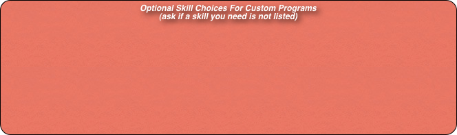Optional Skill Choices For Custom Programs 
(ask if a skill you need is not listed)

